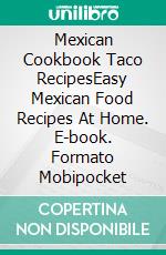 Mexican Cookbook Taco RecipesEasy Mexican Food Recipes At Home. E-book. Formato Mobipocket ebook di PJ CHIEF MASTER