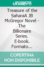 Treasure of the SaharaA JB McGregor Novel - The Billionaire Series. E-book. Formato EPUB ebook