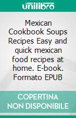 Mexican Cookbook Soups Recipes Easy and quick mexican food recipes at home. E-book. Formato EPUB ebook di PJ CHIEF MASTER