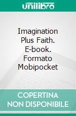 Imagination Plus Faith. E-book. Formato Mobipocket ebook