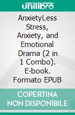 AnxietyLess Stress, Anxiety, and Emotional Drama (2 in 1 Combo). E-book. Formato EPUB ebook