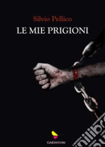 Le mie prigioni. E-book. Formato EPUB ebook di Silvio Pellico