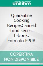 Quarantine Cooking RecipesCanned food series. E-book. Formato EPUB ebook di PJ CHIEF MASTER