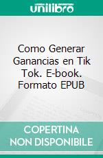 Como Generar  Ganancias en Tik Tok. E-book. Formato EPUB ebook