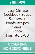 Easy Chinese Cookbook Soups SeriesAsian Foods Recipes Series. E-book. Formato EPUB ebook di PJ CHIEF MASTER