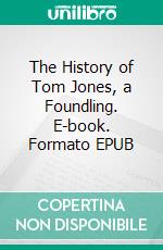 The History of Tom Jones, a Foundling. E-book. Formato EPUB ebook di Henry Fielding