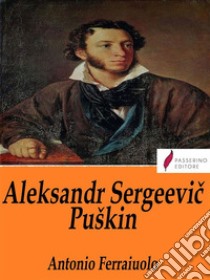 Aleksandr Sergeevic Puškin. E-book. Formato Mobipocket ebook di Antonio Ferraiuolo