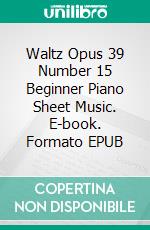 Waltz Opus 39 Number 15 Beginner Piano Sheet Music. E-book. Formato EPUB ebook di Silvertonalities