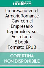 Empresario en el ArmarioRomance Gay con el Empresario Reprimido y su Secretario. E-book. Formato EPUB ebook