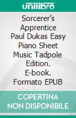 Sorcerer’s Apprentice Paul Dukas Easy Piano Sheet Music Tadpole Edition. E-book. Formato EPUB ebook di Silvertonalities