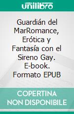 Guardián del MarRomance, Erótica y Fantasía con el Sireno Gay. E-book. Formato EPUB ebook