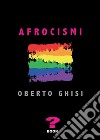 Afrocismi. E-book. Formato EPUB ebook di Oberto Ghisi