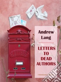 Letters to Dead Authors. E-book. Formato EPUB ebook di Andrew Lang