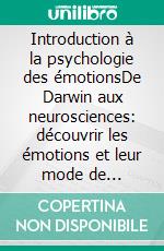 Introduction à la psychologie des émotionsDe Darwin aux neurosciences: découvrir les émotions et leur mode de fonctionnement. E-book. Formato EPUB ebook