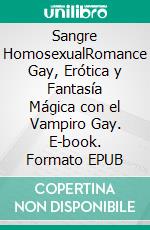 Sangre HomosexualRomance Gay, Erótica y Fantasía Mágica con el Vampiro Gay. E-book. Formato EPUB ebook