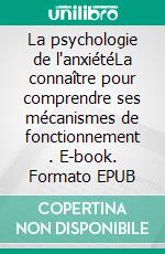 La psychologie de l'anxiétéLa connaître pour comprendre ses mécanismes de fonctionnement . E-book. Formato EPUB