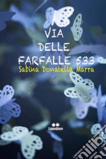 Via delle Farfalle, 533. E-book. Formato EPUB ebook di Sabina Donatella Marra