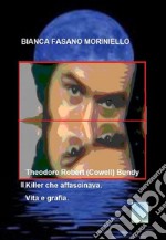 Theodore Robert (Cowell) Bundyil Killer che affascinava. Vita e grafia.. E-book. Formato EPUB ebook