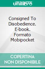 Consigned To Disobedience. E-book. Formato Mobipocket ebook