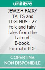 JEWISH FAIRY TALES and LEGENDS - 27 folk and fairy tales from the Talmud. E-book. Formato PDF ebook di Aunt Naomi