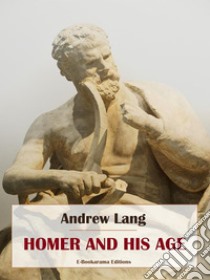 Homer and his Age. E-book. Formato EPUB ebook di Andrew Lang