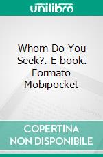 Whom Do You Seek?. E-book. Formato Mobipocket ebook