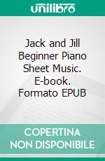 Jack and Jill Beginner Piano Sheet Music. E-book. Formato EPUB ebook di Silvertonalities