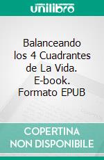 Balanceando los 4 Cuadrantes de La Vida. E-book. Formato EPUB ebook