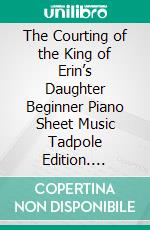 The Courting of the King of Erin’s Daughter Beginner Piano Sheet Music Tadpole Edition. E-book. Formato EPUB ebook di Silvertonalities