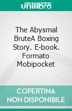 The Abysmal BruteA Boxing Story. E-book. Formato Mobipocket ebook