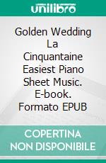 Golden Wedding La Cinquantaine Easiest Piano Sheet Music. E-book. Formato EPUB ebook di Silvertonalities