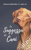 La Saggezza dei Cani. E-book. Formato EPUB ebook di Bonaventura Di Bello