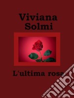 L'ultima rosa. E-book. Formato Mobipocket