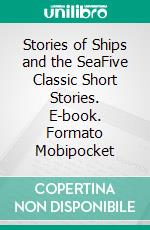 Stories of Ships and the SeaFive Classic Short Stories. E-book. Formato Mobipocket ebook