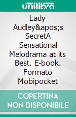 Lady Audley's SecretA Sensational Melodrama at its Best. E-book. Formato Mobipocket ebook di Mary Elizabeth Braddon