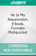 He Is My Resurrection. E-book. Formato Mobipocket ebook