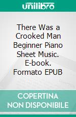 There Was a Crooked Man Beginner Piano Sheet Music. E-book. Formato EPUB ebook di Silvertonalities