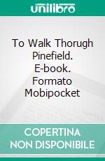 To Walk Thorugh Pinefield. E-book. Formato Mobipocket ebook