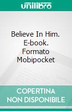 Believe In Him. E-book. Formato Mobipocket ebook