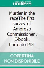 Murder in the raceThe first survey of Amoroso Commissioner . E-book. Formato PDF ebook di Olga Maria Stefania Cucaro