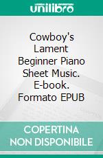 Cowboy's Lament Beginner Piano Sheet Music. E-book. Formato EPUB ebook di Silvertonalities