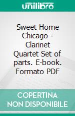 Sweet Home Chicago - Clarinet Quartet Set of parts. E-book. Formato PDF ebook