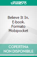 Believe It In. E-book. Formato Mobipocket ebook