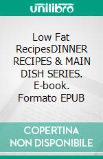 Low Fat RecipesDINNER RECIPES & MAIN DISH SERIES. E-book. Formato EPUB