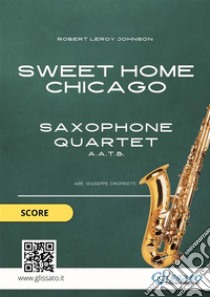 Sweet Home Chicago - Saxophone Quartet Score. E-book. Formato PDF ebook di Robert Leroy Johnson