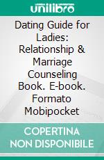Dating Guide for Ladies: Relationship & Marriage Counseling Book. E-book. Formato Mobipocket ebook