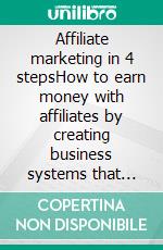 Affiliate marketing in 4 stepsHow to earn money with affiliates by creating business systems that work. E-book. Formato EPUB ebook di Stefano Calicchio