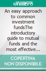 An easy approach to common investment fundsThe introductory guide to mutual funds and the most effective investment strategies in the field of asset management. E-book. Formato EPUB ebook di Stefano Calicchio