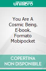 You Are A Cosmic Being. E-book. Formato Mobipocket ebook