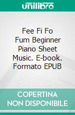 Fee Fi Fo Fum Beginner Piano Sheet Music. E-book. Formato EPUB ebook di Silvertonalities